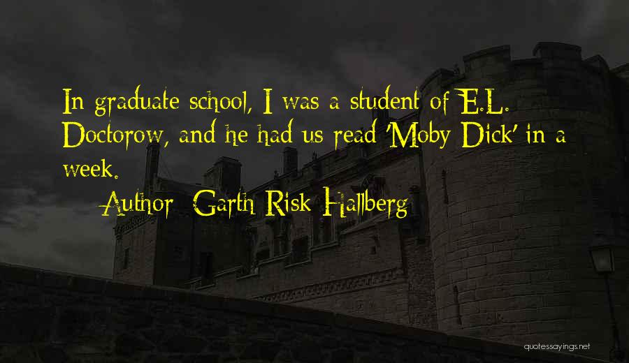 Garth Risk Hallberg Quotes: In Graduate School, I Was A Student Of E.l. Doctorow, And He Had Us Read 'moby-dick' In A Week.