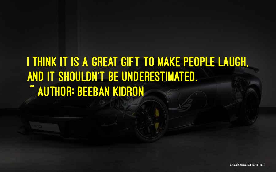 Beeban Kidron Quotes: I Think It Is A Great Gift To Make People Laugh, And It Shouldn't Be Underestimated.