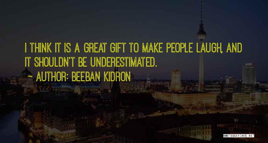 Beeban Kidron Quotes: I Think It Is A Great Gift To Make People Laugh, And It Shouldn't Be Underestimated.