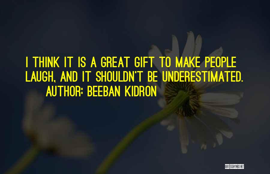 Beeban Kidron Quotes: I Think It Is A Great Gift To Make People Laugh, And It Shouldn't Be Underestimated.