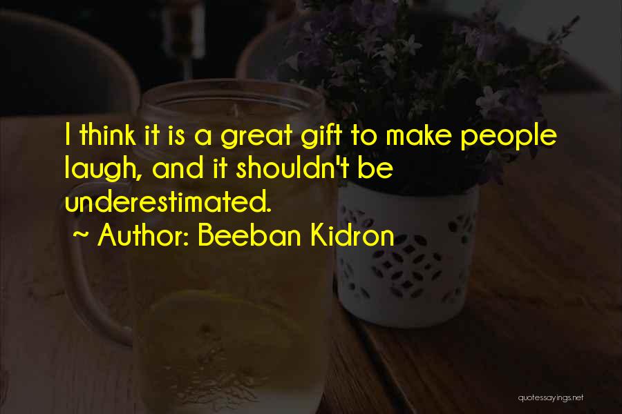 Beeban Kidron Quotes: I Think It Is A Great Gift To Make People Laugh, And It Shouldn't Be Underestimated.