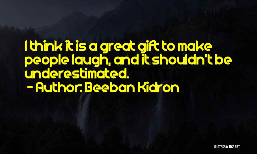 Beeban Kidron Quotes: I Think It Is A Great Gift To Make People Laugh, And It Shouldn't Be Underestimated.