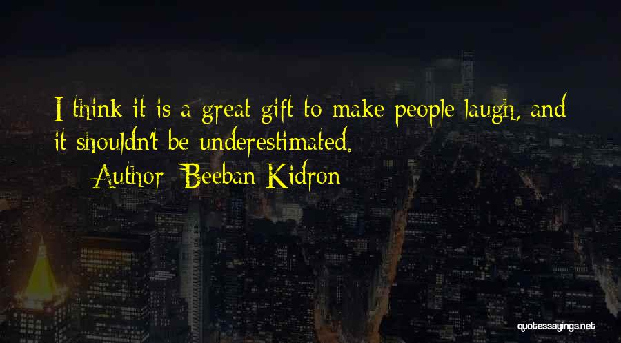 Beeban Kidron Quotes: I Think It Is A Great Gift To Make People Laugh, And It Shouldn't Be Underestimated.