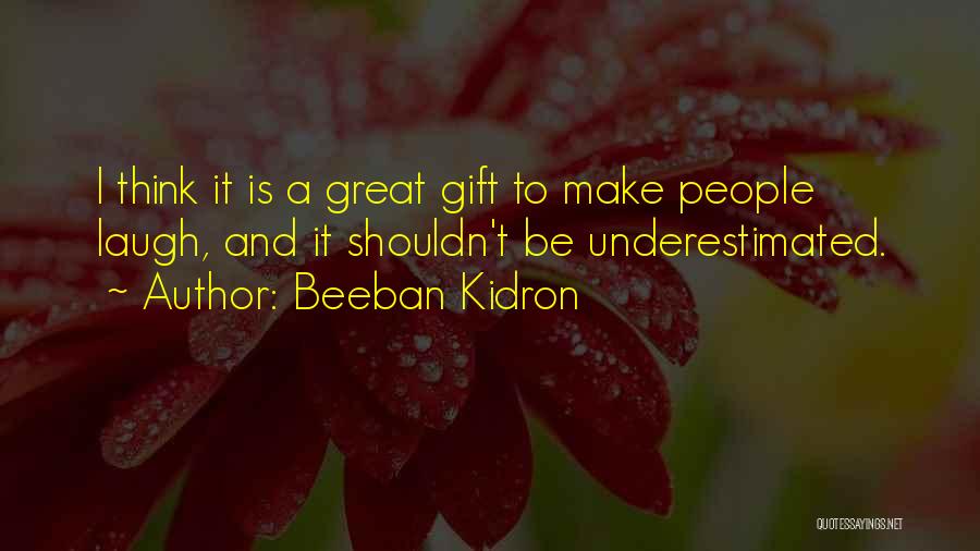 Beeban Kidron Quotes: I Think It Is A Great Gift To Make People Laugh, And It Shouldn't Be Underestimated.