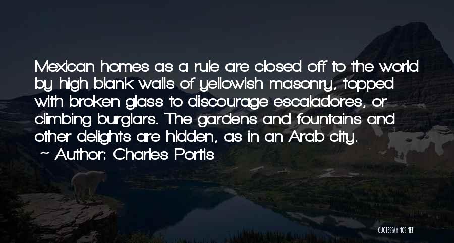 Charles Portis Quotes: Mexican Homes As A Rule Are Closed Off To The World By High Blank Walls Of Yellowish Masonry, Topped With