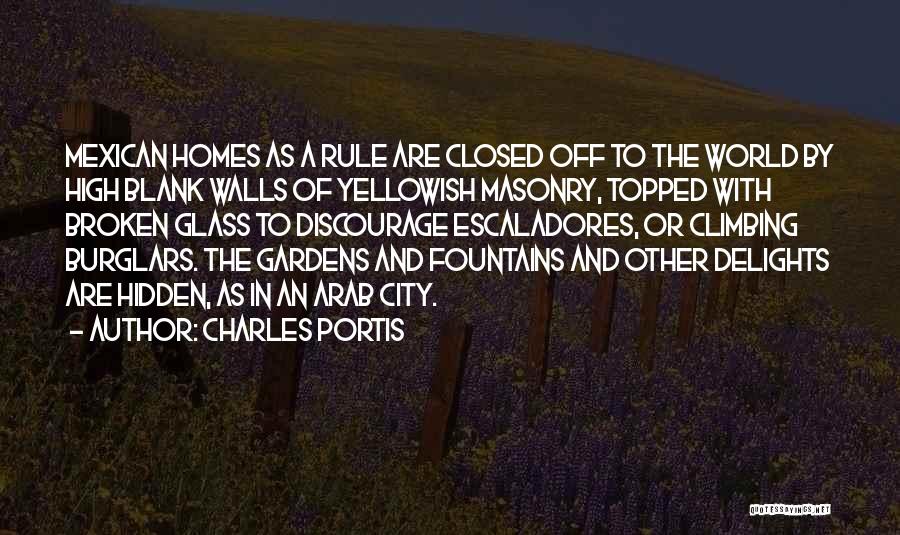 Charles Portis Quotes: Mexican Homes As A Rule Are Closed Off To The World By High Blank Walls Of Yellowish Masonry, Topped With