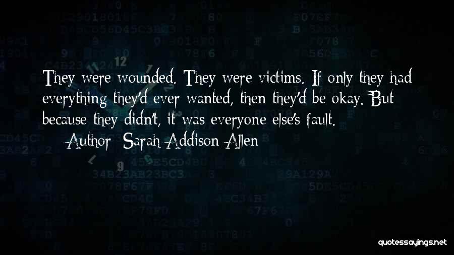 Sarah Addison Allen Quotes: They Were Wounded. They Were Victims. If Only They Had Everything They'd Ever Wanted, Then They'd Be Okay. But Because