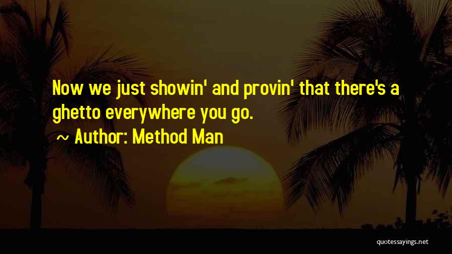 Method Man Quotes: Now We Just Showin' And Provin' That There's A Ghetto Everywhere You Go.