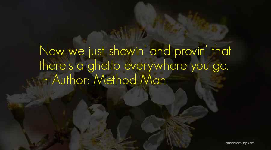 Method Man Quotes: Now We Just Showin' And Provin' That There's A Ghetto Everywhere You Go.