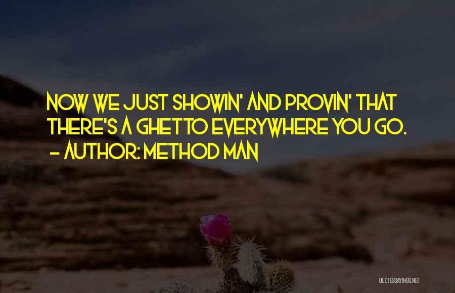 Method Man Quotes: Now We Just Showin' And Provin' That There's A Ghetto Everywhere You Go.