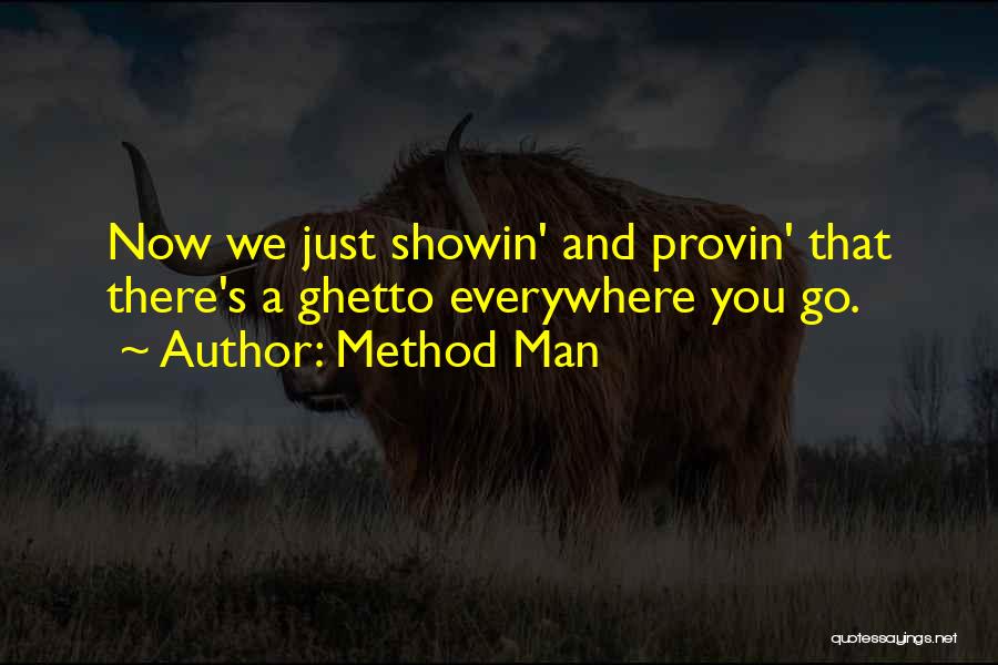 Method Man Quotes: Now We Just Showin' And Provin' That There's A Ghetto Everywhere You Go.