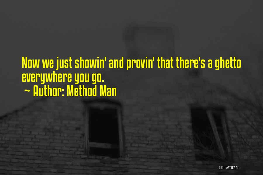 Method Man Quotes: Now We Just Showin' And Provin' That There's A Ghetto Everywhere You Go.
