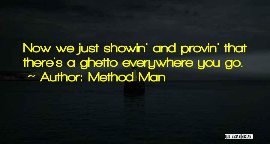Method Man Quotes: Now We Just Showin' And Provin' That There's A Ghetto Everywhere You Go.