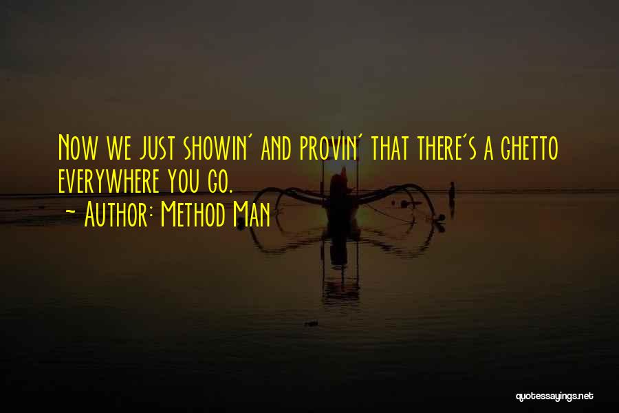 Method Man Quotes: Now We Just Showin' And Provin' That There's A Ghetto Everywhere You Go.