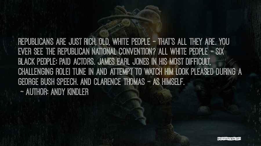 Andy Kindler Quotes: Republicans Are Just Rich, Old, White People - That's All They Are. You Ever See The Republican National Convention? All