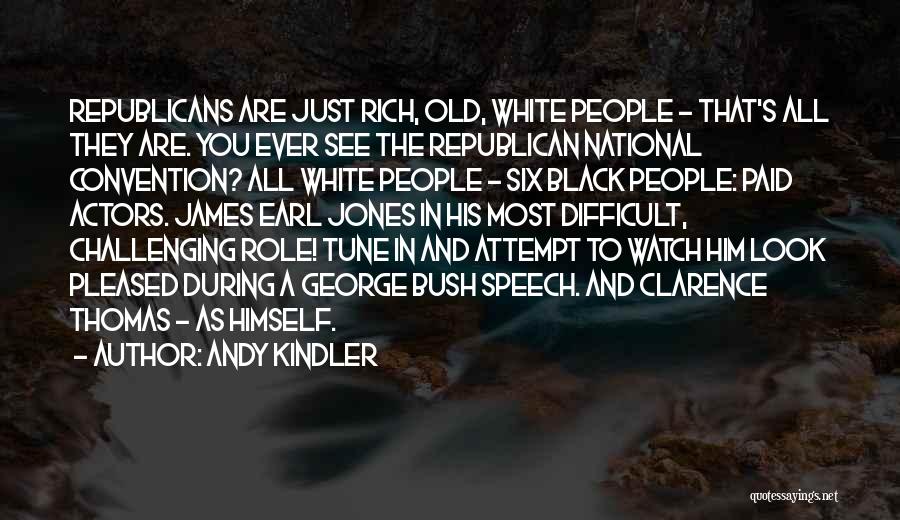 Andy Kindler Quotes: Republicans Are Just Rich, Old, White People - That's All They Are. You Ever See The Republican National Convention? All