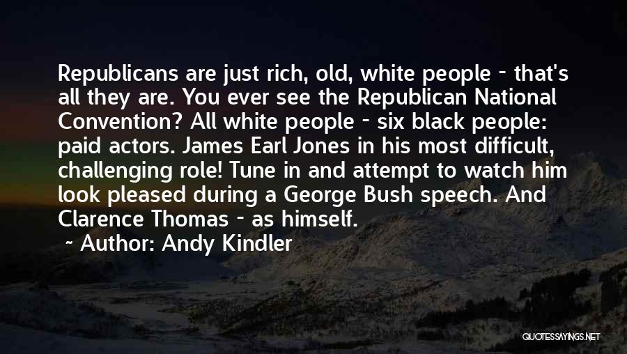 Andy Kindler Quotes: Republicans Are Just Rich, Old, White People - That's All They Are. You Ever See The Republican National Convention? All
