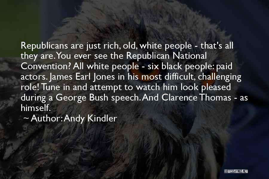 Andy Kindler Quotes: Republicans Are Just Rich, Old, White People - That's All They Are. You Ever See The Republican National Convention? All