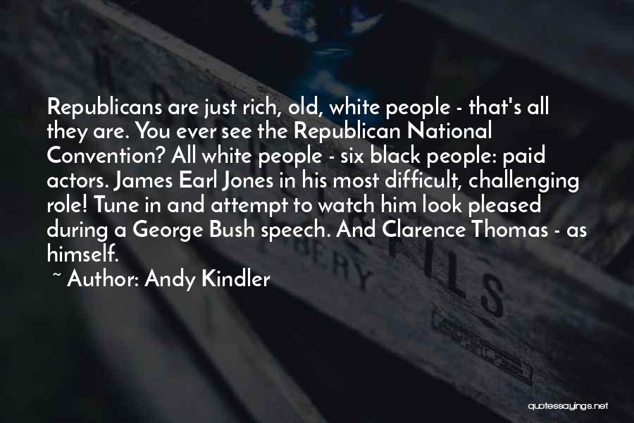 Andy Kindler Quotes: Republicans Are Just Rich, Old, White People - That's All They Are. You Ever See The Republican National Convention? All