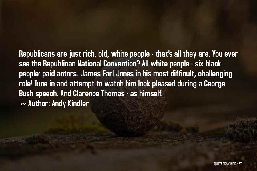 Andy Kindler Quotes: Republicans Are Just Rich, Old, White People - That's All They Are. You Ever See The Republican National Convention? All