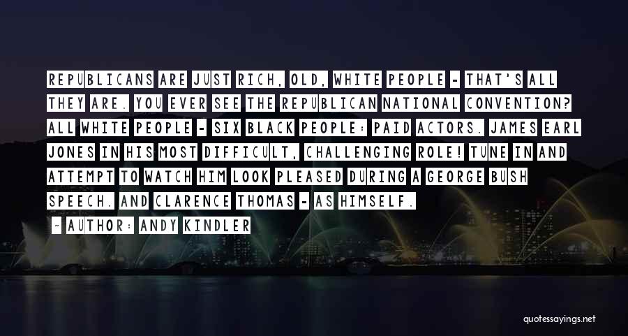Andy Kindler Quotes: Republicans Are Just Rich, Old, White People - That's All They Are. You Ever See The Republican National Convention? All