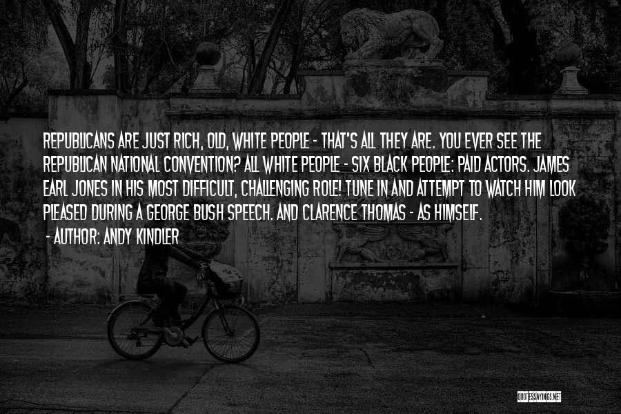 Andy Kindler Quotes: Republicans Are Just Rich, Old, White People - That's All They Are. You Ever See The Republican National Convention? All