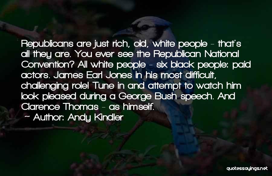 Andy Kindler Quotes: Republicans Are Just Rich, Old, White People - That's All They Are. You Ever See The Republican National Convention? All