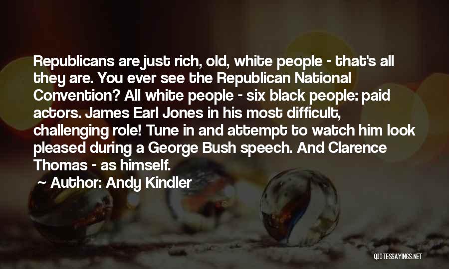 Andy Kindler Quotes: Republicans Are Just Rich, Old, White People - That's All They Are. You Ever See The Republican National Convention? All