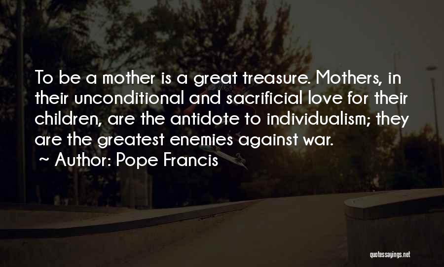Pope Francis Quotes: To Be A Mother Is A Great Treasure. Mothers, In Their Unconditional And Sacrificial Love For Their Children, Are The