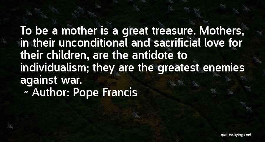 Pope Francis Quotes: To Be A Mother Is A Great Treasure. Mothers, In Their Unconditional And Sacrificial Love For Their Children, Are The