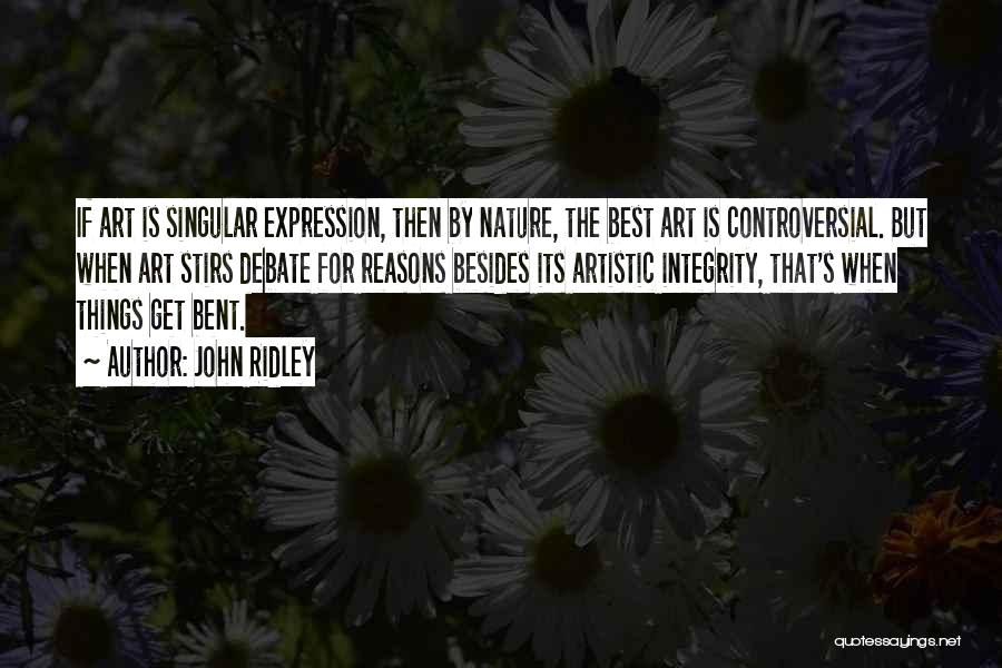 John Ridley Quotes: If Art Is Singular Expression, Then By Nature, The Best Art Is Controversial. But When Art Stirs Debate For Reasons