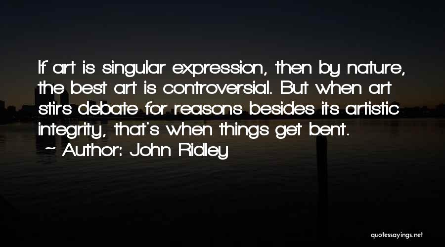 John Ridley Quotes: If Art Is Singular Expression, Then By Nature, The Best Art Is Controversial. But When Art Stirs Debate For Reasons