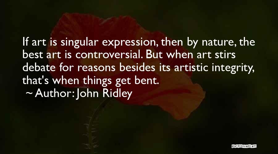 John Ridley Quotes: If Art Is Singular Expression, Then By Nature, The Best Art Is Controversial. But When Art Stirs Debate For Reasons