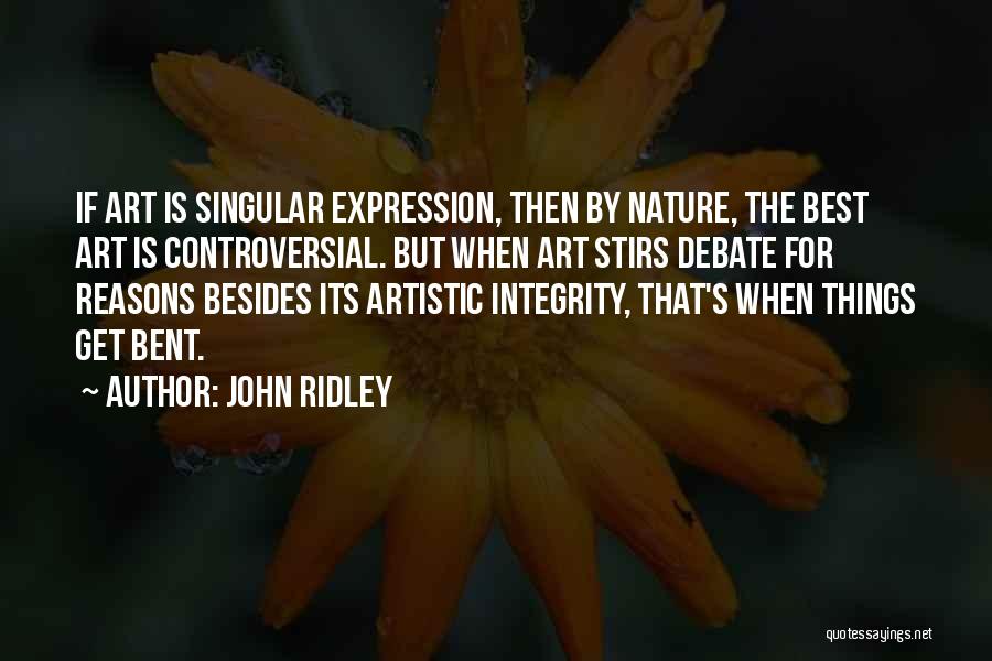 John Ridley Quotes: If Art Is Singular Expression, Then By Nature, The Best Art Is Controversial. But When Art Stirs Debate For Reasons