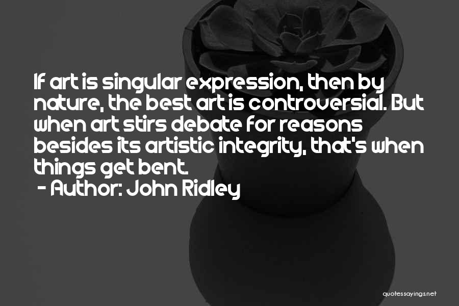 John Ridley Quotes: If Art Is Singular Expression, Then By Nature, The Best Art Is Controversial. But When Art Stirs Debate For Reasons