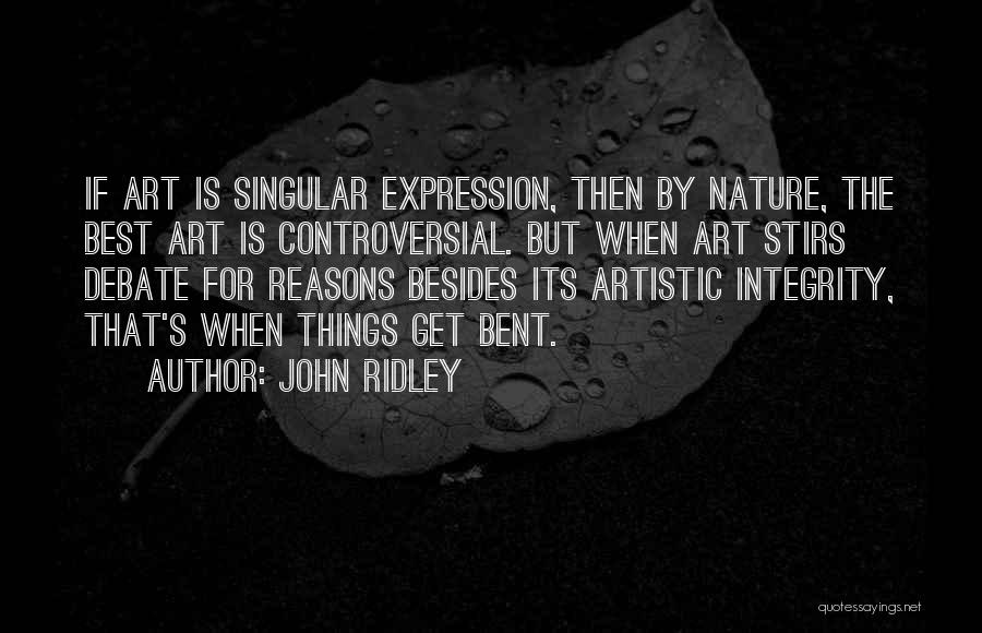 John Ridley Quotes: If Art Is Singular Expression, Then By Nature, The Best Art Is Controversial. But When Art Stirs Debate For Reasons