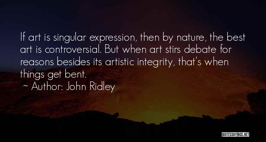 John Ridley Quotes: If Art Is Singular Expression, Then By Nature, The Best Art Is Controversial. But When Art Stirs Debate For Reasons