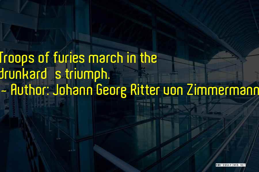 Johann Georg Ritter Von Zimmermann Quotes: Troops Of Furies March In The Drunkard's Triumph.