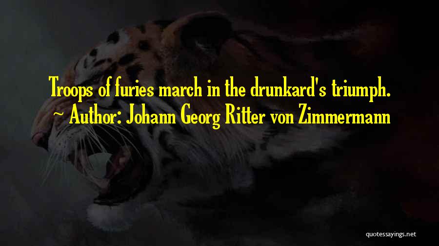 Johann Georg Ritter Von Zimmermann Quotes: Troops Of Furies March In The Drunkard's Triumph.