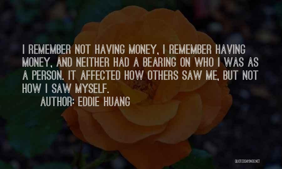 Eddie Huang Quotes: I Remember Not Having Money, I Remember Having Money, And Neither Had A Bearing On Who I Was As A