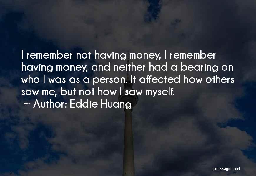 Eddie Huang Quotes: I Remember Not Having Money, I Remember Having Money, And Neither Had A Bearing On Who I Was As A
