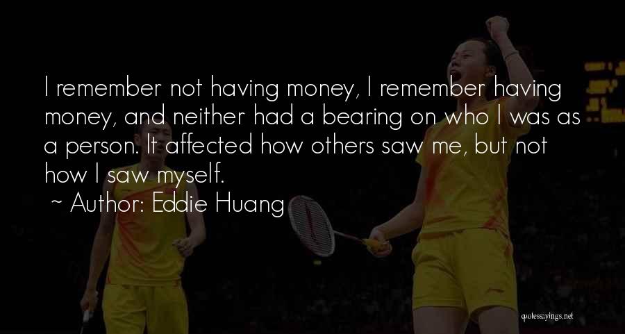 Eddie Huang Quotes: I Remember Not Having Money, I Remember Having Money, And Neither Had A Bearing On Who I Was As A