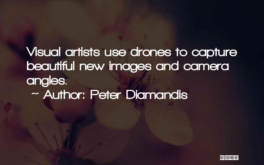 Peter Diamandis Quotes: Visual Artists Use Drones To Capture Beautiful New Images And Camera Angles.
