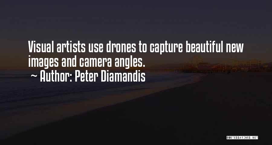 Peter Diamandis Quotes: Visual Artists Use Drones To Capture Beautiful New Images And Camera Angles.
