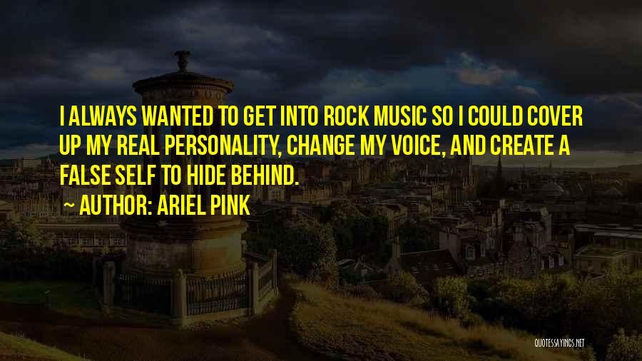 Ariel Pink Quotes: I Always Wanted To Get Into Rock Music So I Could Cover Up My Real Personality, Change My Voice, And