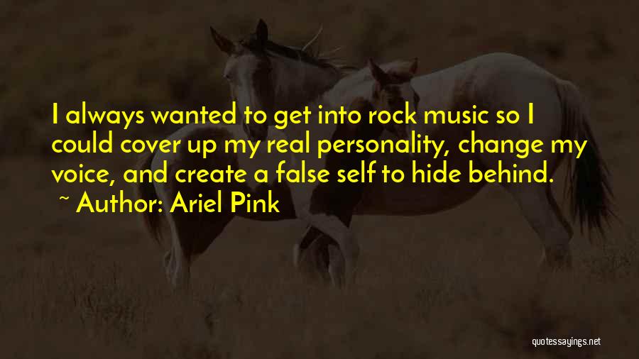 Ariel Pink Quotes: I Always Wanted To Get Into Rock Music So I Could Cover Up My Real Personality, Change My Voice, And
