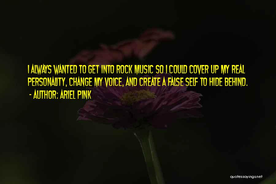 Ariel Pink Quotes: I Always Wanted To Get Into Rock Music So I Could Cover Up My Real Personality, Change My Voice, And