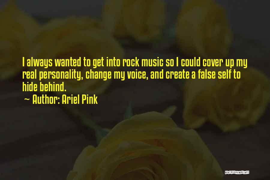 Ariel Pink Quotes: I Always Wanted To Get Into Rock Music So I Could Cover Up My Real Personality, Change My Voice, And