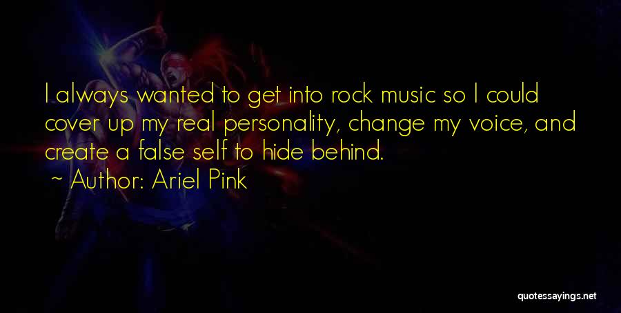 Ariel Pink Quotes: I Always Wanted To Get Into Rock Music So I Could Cover Up My Real Personality, Change My Voice, And