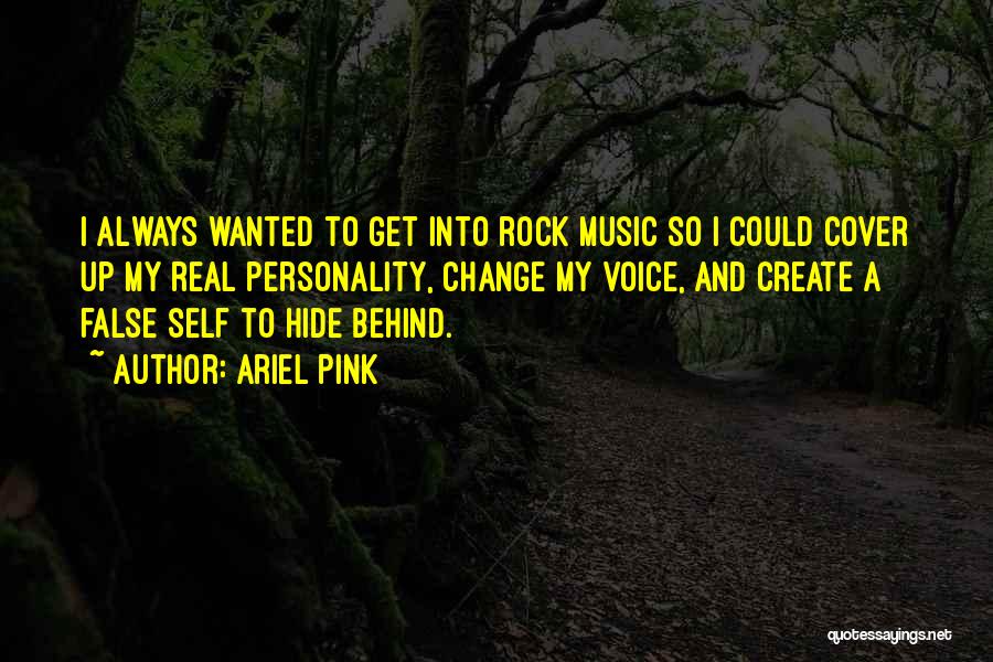 Ariel Pink Quotes: I Always Wanted To Get Into Rock Music So I Could Cover Up My Real Personality, Change My Voice, And